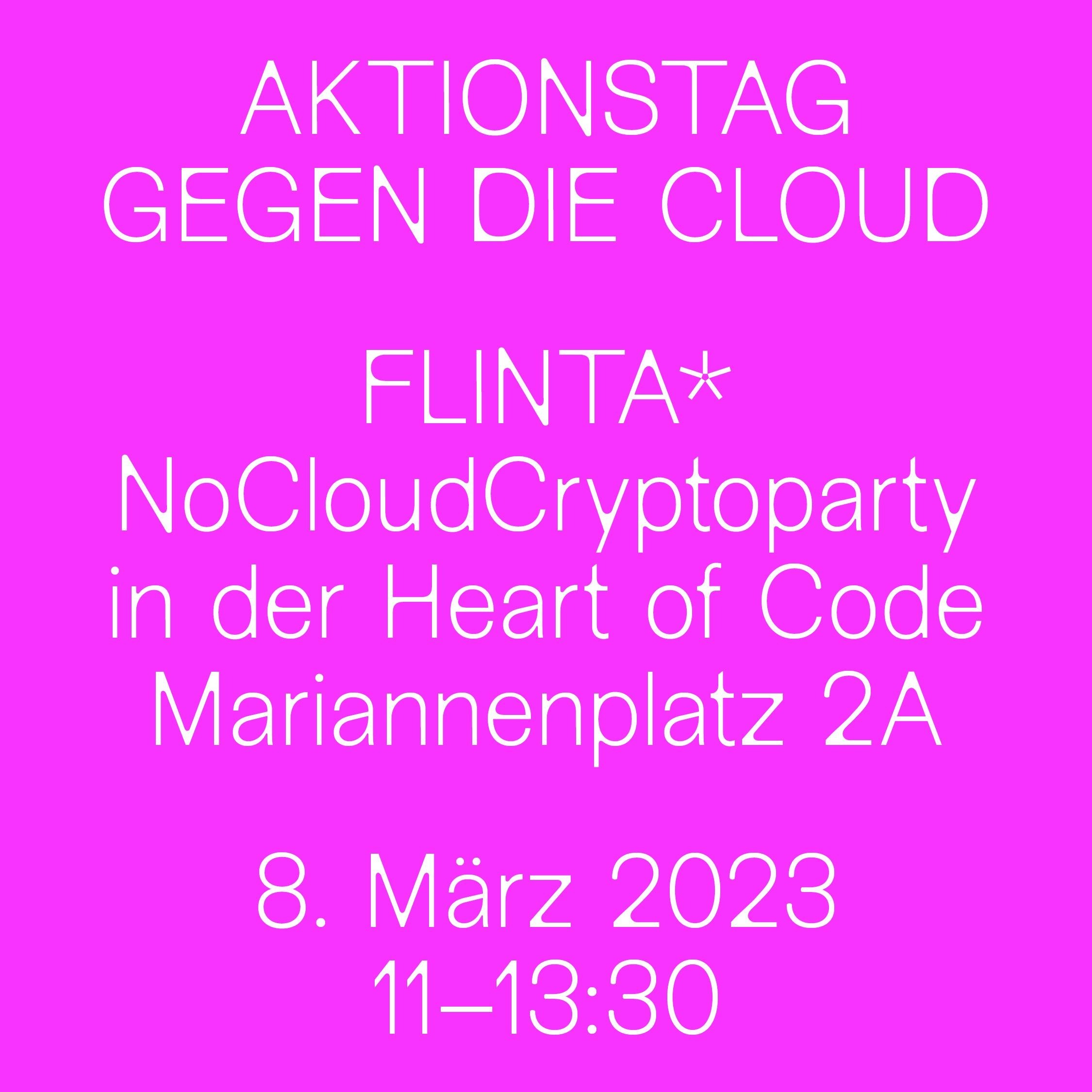 pinker Hintergrund mit weißer Schrift 'Aktionstag gegen die cloud. FLINTA* NoCloudCryptoParty in der Heart of code, Mariannenplatz 2A, 8.März 2023, 11-13:30'